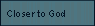 Closer to God