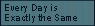 Every Day is Exactly the Same