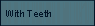 With Teeth